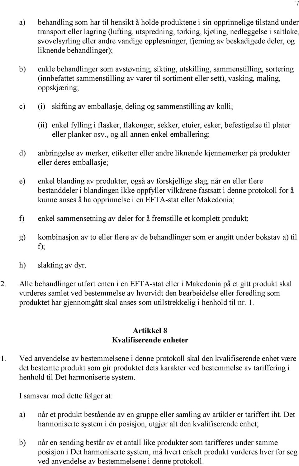 av varer til sortiment eller sett), vasking, maling, oppskjæring; c) (i) skifting av emballasje, deling og sammenstilling av kolli; (ii) enkel fylling i flasker, flakonger, sekker, etuier, esker,