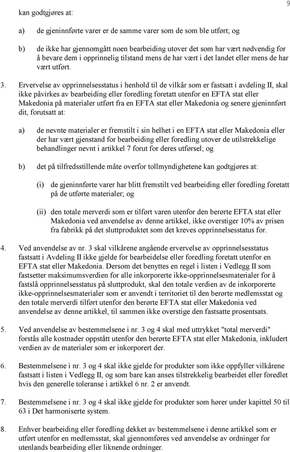 Ervervelse av opprinnelsesstatus i henhold til de vilkår som er fastsatt i avdeling II, skal ikke påvirkes av bearbeiding eller foredling foretatt utenfor en EFTA stat eller Makedonia på materialer