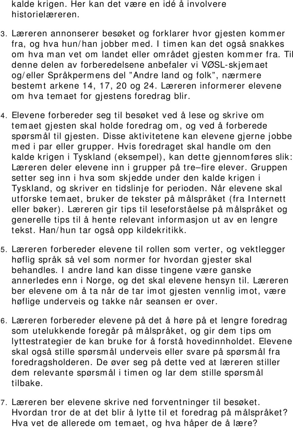 Til denne delen av forberedelsene anbefaler vi VØSL-skjemaet og/eller Språkpermens del Andre land og folk, nærmere bestemt arkene 14, 17, 20 og 24.