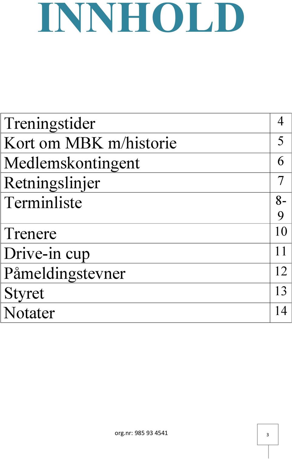 Terminliste 8-9 Trenere 10 Drive-in cup 11