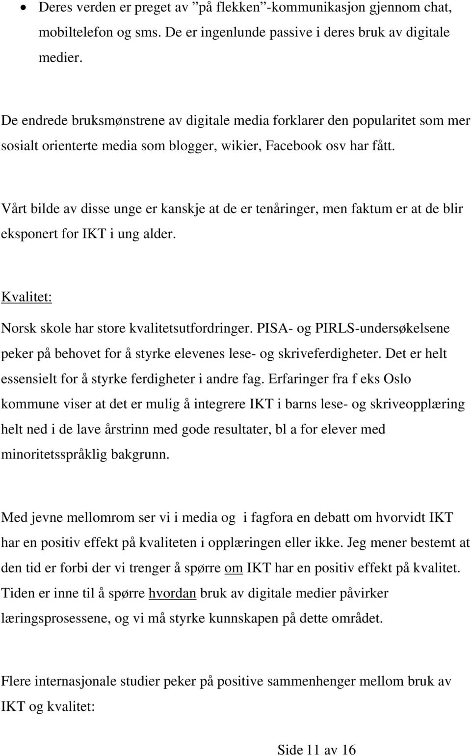 Vårt bilde av disse unge er kanskje at de er tenåringer, men faktum er at de blir eksponert for IKT i ung alder. Kvalitet: Norsk skole har store kvalitetsutfordringer.