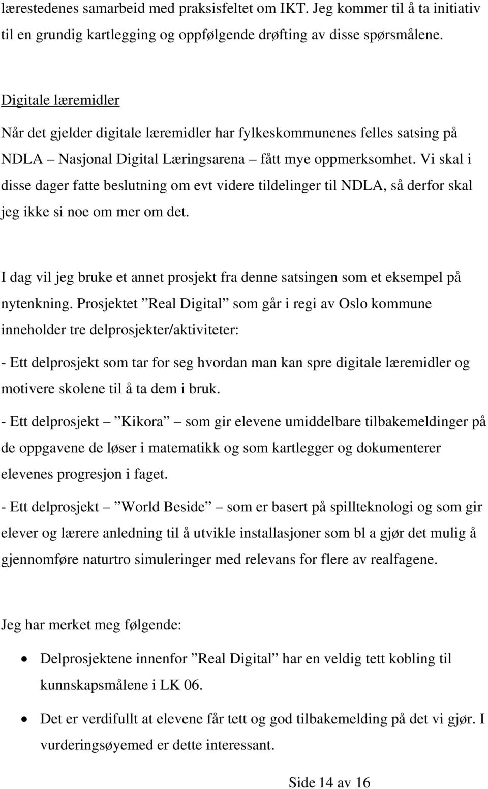 Vi skal i disse dager fatte beslutning om evt videre tildelinger til NDLA, så derfor skal jeg ikke si noe om mer om det.