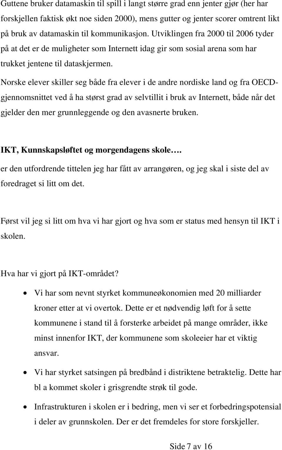 Norske elever skiller seg både fra elever i de andre nordiske land og fra OECDgjennomsnittet ved å ha størst grad av selvtillit i bruk av Internett, både når det gjelder den mer grunnleggende og den