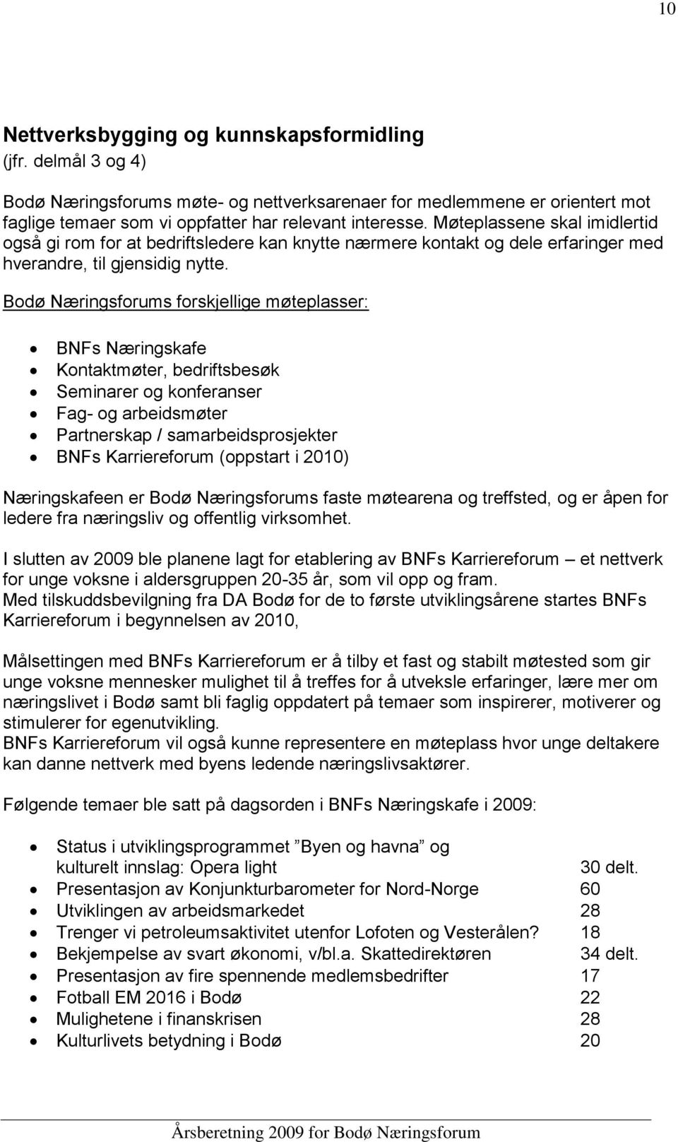 Bodø Næringsforums forskjellige møteplasser: BNFs Næringskafe Kontaktmøter, bedriftsbesøk Seminarer og konferanser Fag- og arbeidsmøter Partnerskap / samarbeidsprosjekter BNFs Karriereforum (oppstart