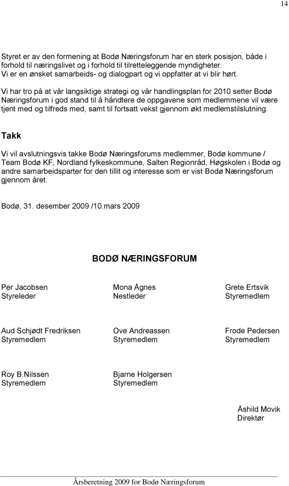 Vi har tro på at vår langsiktige strategi og vår handlingsplan for 2010 setter Bodø Næringsforum i god stand til å håndtere de oppgavene som medlemmene vil være tjent med og tilfreds med, samt til