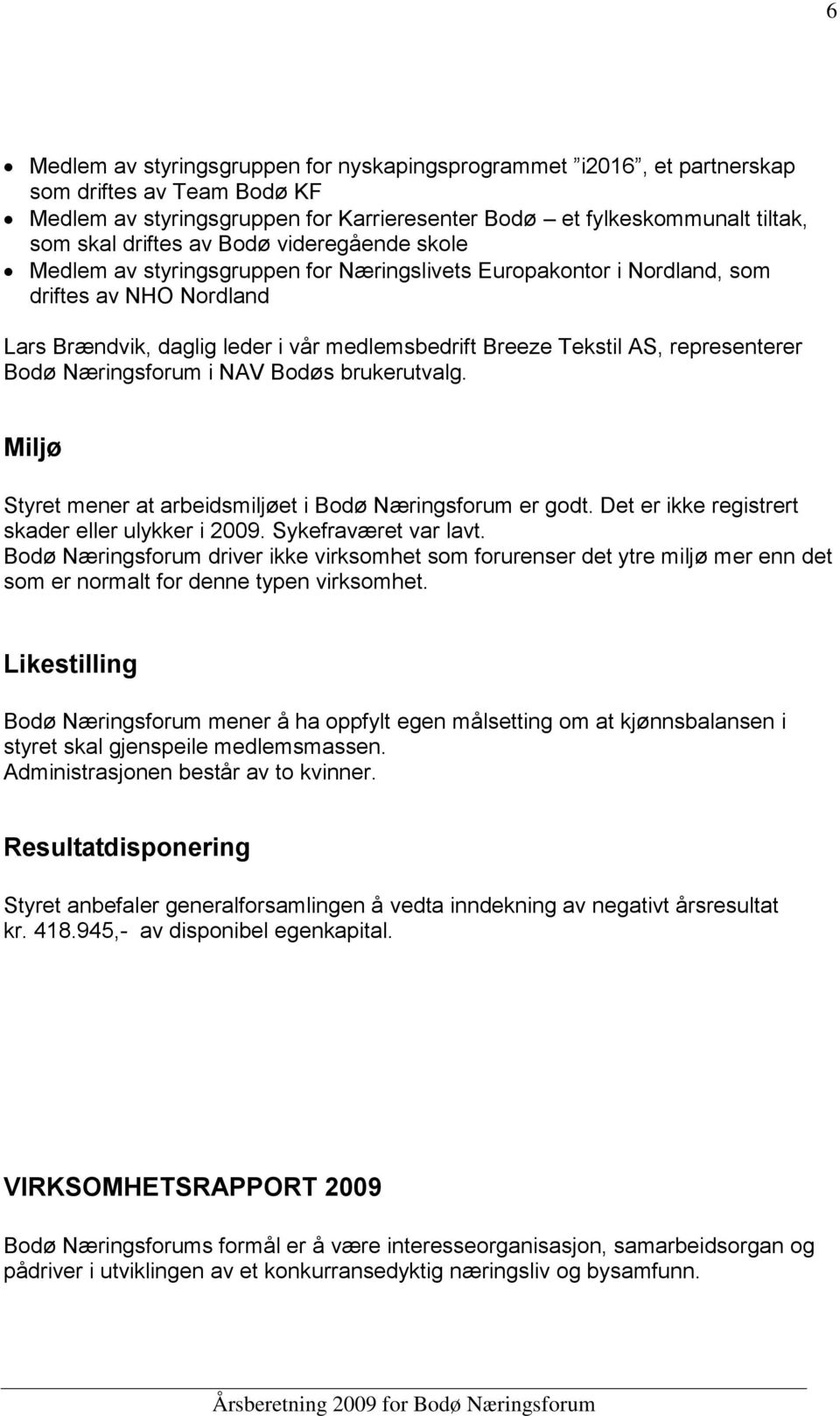 representerer Bodø Næringsforum i NAV Bodøs brukerutvalg. Miljø Styret mener at arbeidsmiljøet i Bodø Næringsforum er godt. Det er ikke registrert skader eller ulykker i 2009. Sykefraværet var lavt.