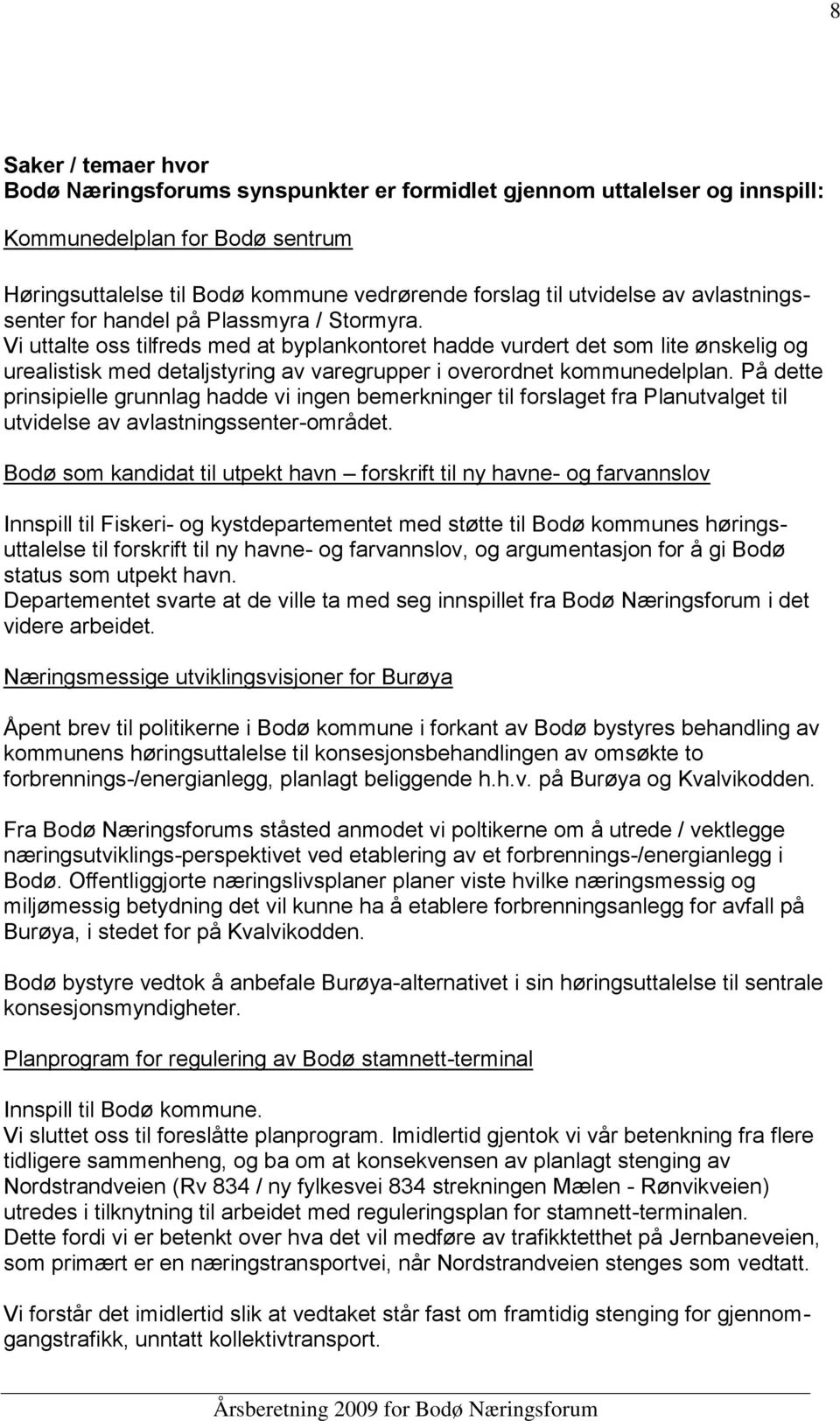 Vi uttalte oss tilfreds med at byplankontoret hadde vurdert det som lite ønskelig og urealistisk med detaljstyring av varegrupper i overordnet kommunedelplan.