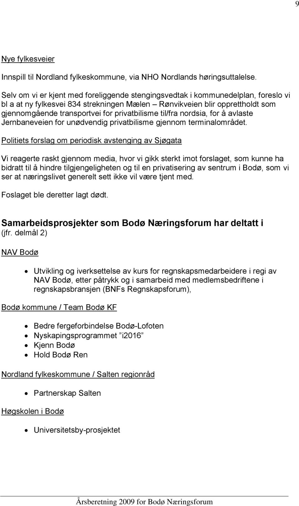 privatbilisme til/fra nordsia, for å avlaste Jernbaneveien for unødvendig privatbilisme gjennom terminalområdet.