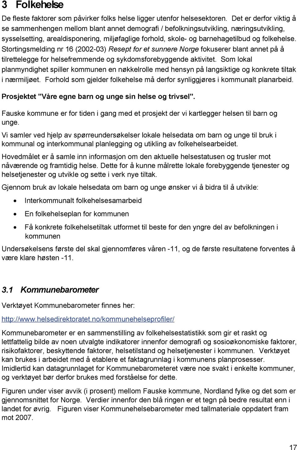 folkehelse. Stortingsmelding nr 16 (2002-03) Resept for et sunnere Norge fokuserer blant annet på å tilrettelegge for helsefremmende og sykdomsforebyggende aktivitet.