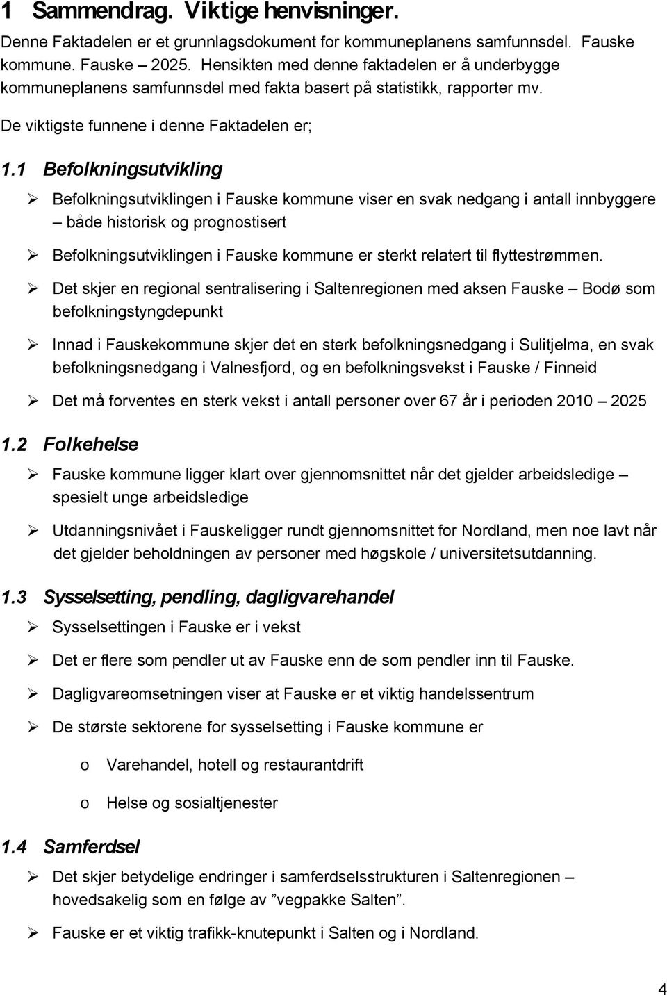 1 Befolkningsutvikling Befolkningsutviklingen i Fauske kommune viser en svak nedgang i antall innbyggere både historisk og prognostisert Befolkningsutviklingen i Fauske kommune er sterkt relatert til