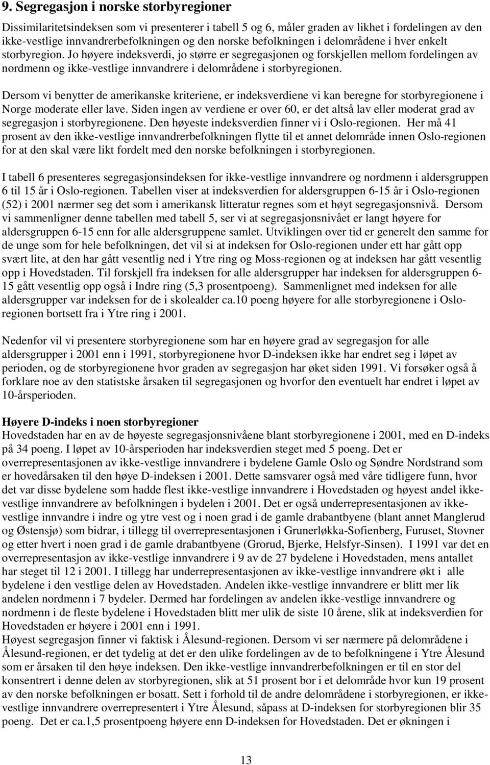 Jo høyere indeksverdi, jo større er segregasjonen og forskjellen mellom fordelingen av nordmenn og ikke-vestlige innvandrere i delområdene i storbyregionen.