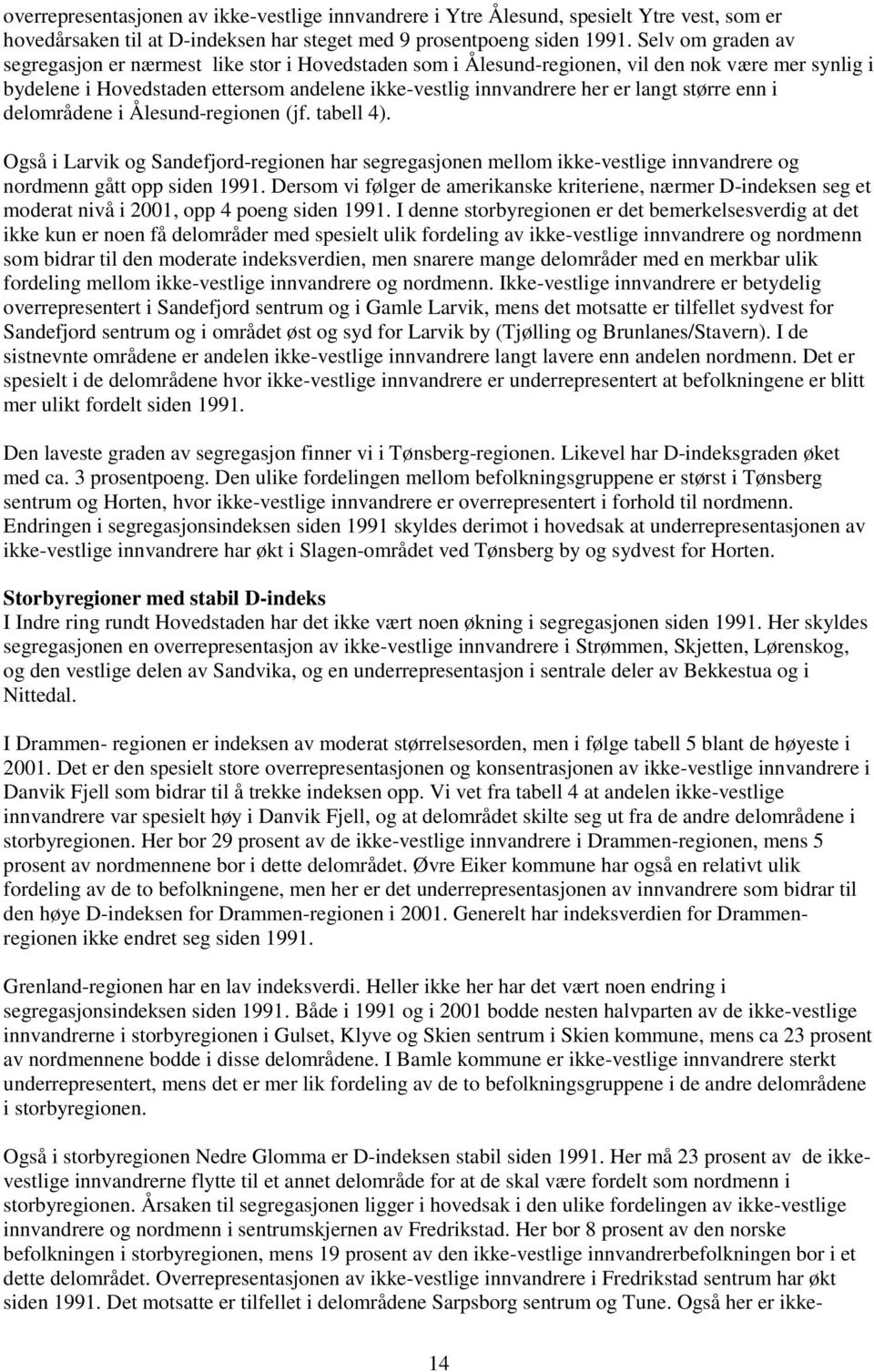 større enn i delområdene i Ålesund-regionen (jf. tabell 4). Også i Larvik og Sandefjord-regionen har segregasjonen mellom ikke-vestlige innvandrere og nordmenn gått opp siden 1991.