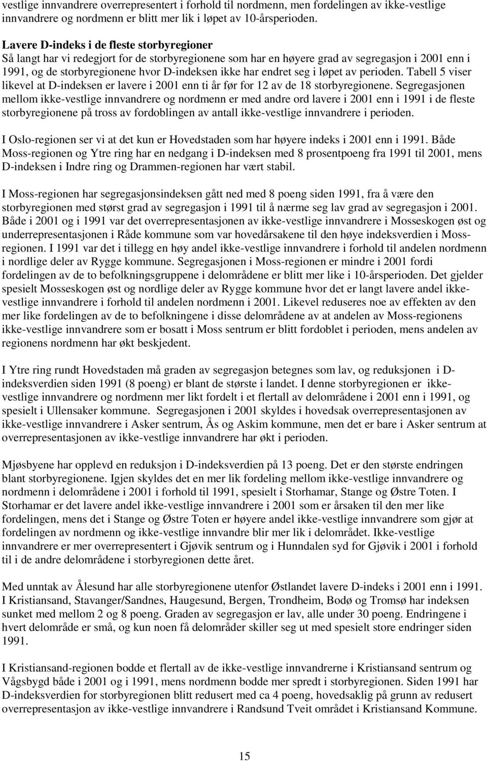 endret seg i løpet av perioden. Tabell 5 viser likevel at D-indeksen er lavere i 2001 enn ti år før for 12 av de 18 storbyregionene.