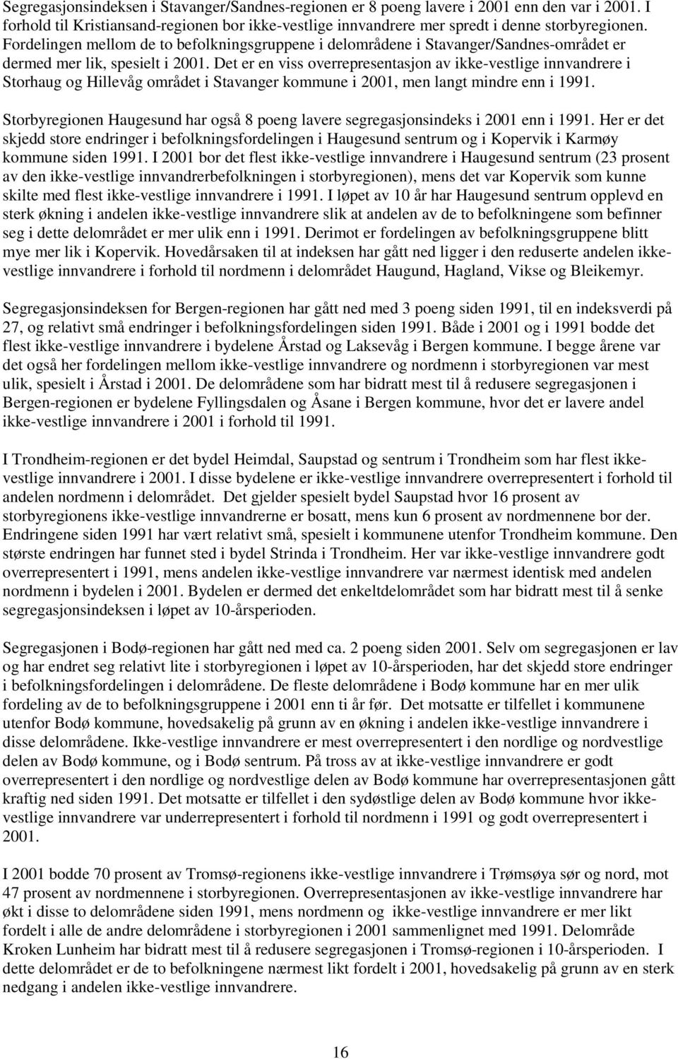 Det er en viss overrepresentasjon av ikke-vestlige innvandrere i Storhaug og Hillevåg området i Stavanger kommune i 2001, men langt mindre enn i 1991.