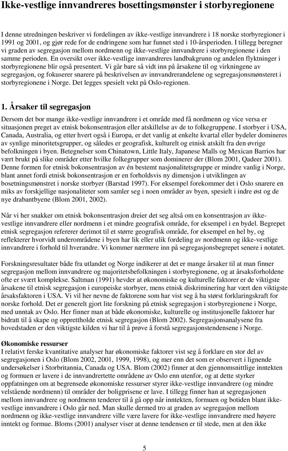 En oversikt over ikke-vestlige innvandreres landbakgrunn og andelen flyktninger i storbyregionene blir også presentert.