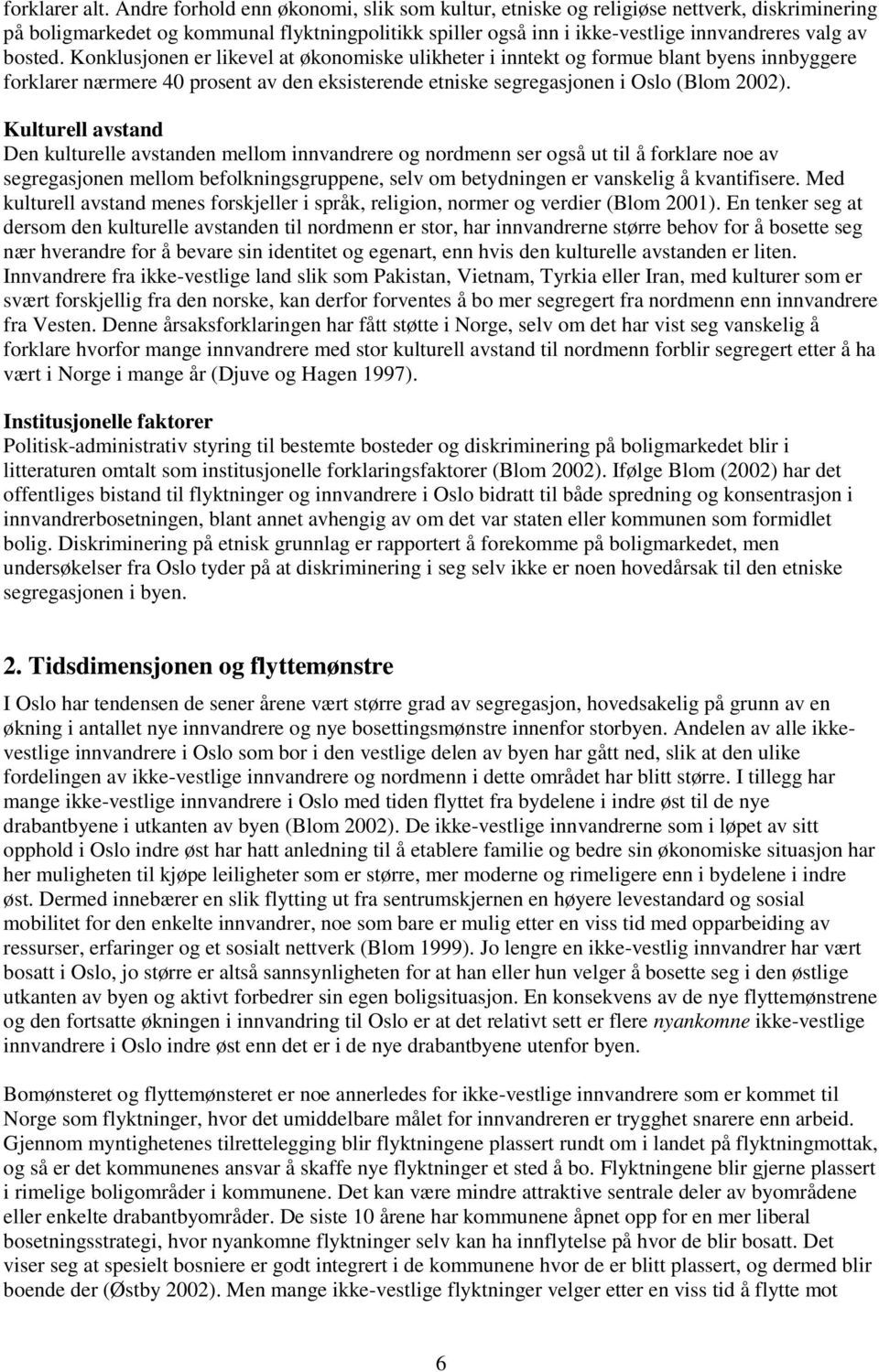 Konklusjonen er likevel at økonomiske ulikheter i inntekt og formue blant byens innbyggere forklarer nærmere 40 prosent av den eksisterende etniske segregasjonen i Oslo (Blom 2002).