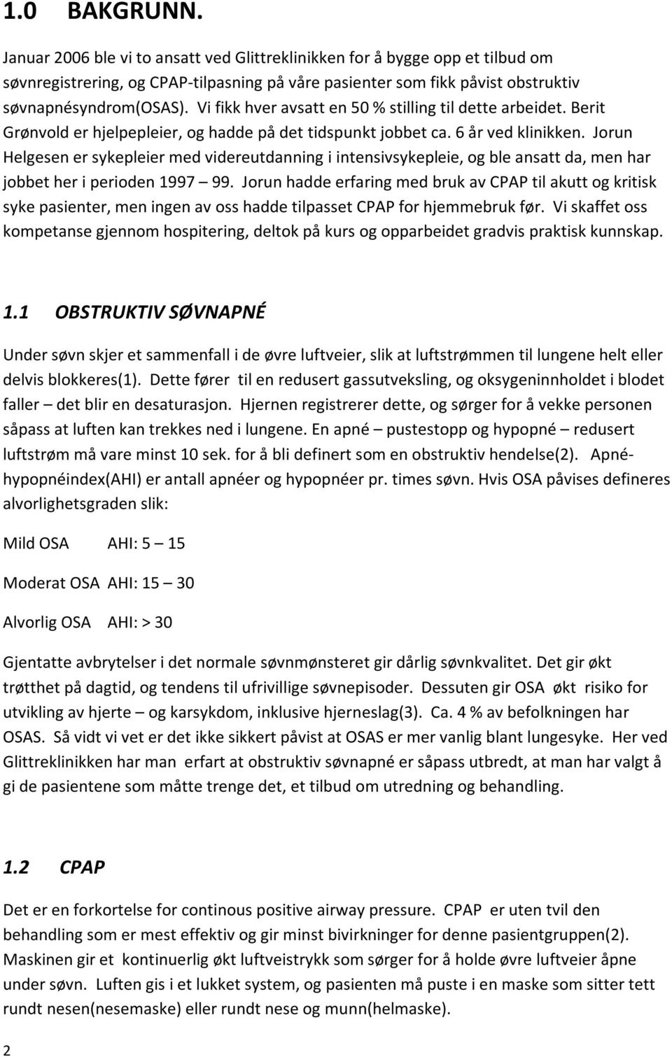 Jorun Helgesenersykepleiermedvidereutdanningiintensivsykepleie,ogbleansattda,menhar jobbetheriperioden1997 99.