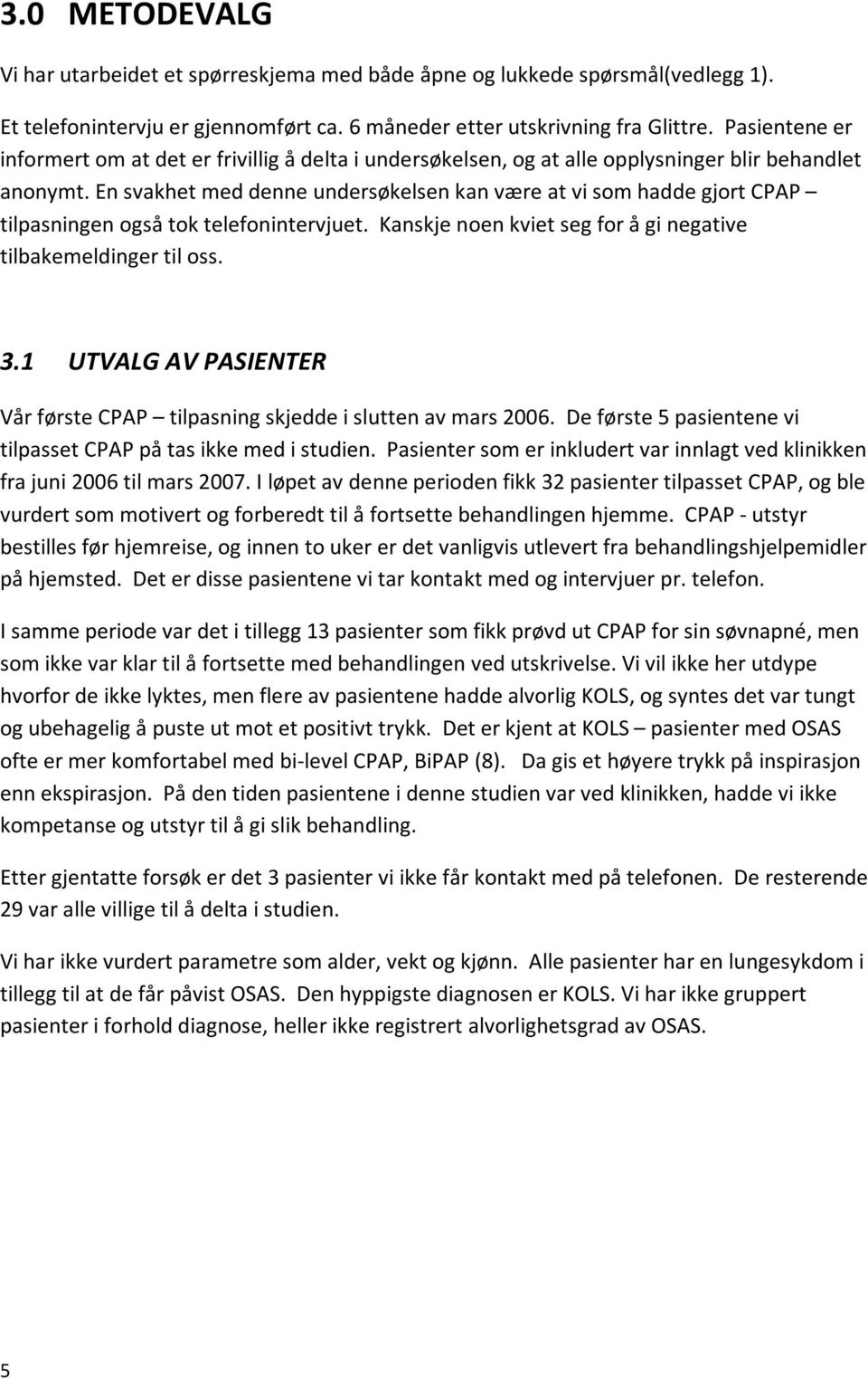 kanskjenoenkvietsegforåginegative tilbakemeldingertiloss. 3.1 UTVALGAVPASIENTER VårførsteCPAP tilpasningskjeddeisluttenavmars2006.deførste5pasientenevi tilpassetcpappåtasikkemedistudien.