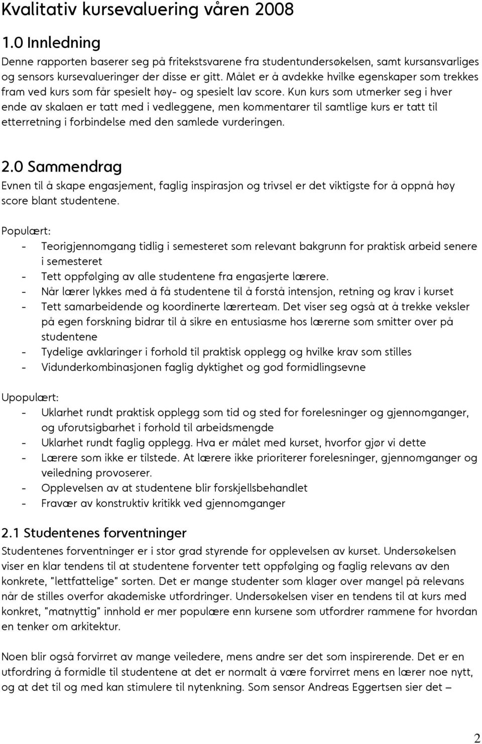 Kun kurs som utmerker seg i hver ende av skalaen er tatt med i vedleggene, men kommentarer til samtlige kurs er tatt til etterretning i forbindelse med den samlede vurderingen. 2.