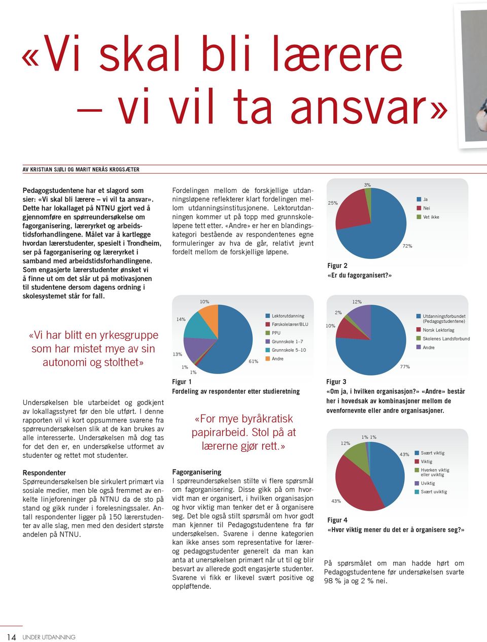 Målet var å kartlegge hvordan lærerstudenter, spesielt i Trondheim, ser på fagorganisering og læreryrket i samband med arbeidstids forhandlingene.