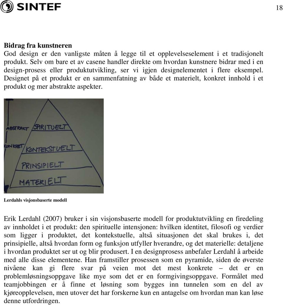 Designet på et produkt er en sammenfatning av både et materielt, konkret innhold i et produkt og mer abstrakte aspekter.