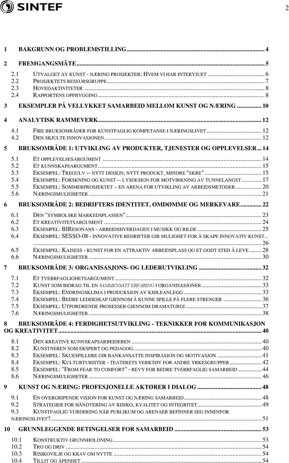 .. 12 5 BRUKSOMRÅDE 1: UTVIKLING AV PRODUKTER, TJENESTER OG OPPLEVELSER... 14 5.1 ET OPPLEVELSESARGUMENT... 14 5.2 ET KUNNSKAPSARGUMENT... 15 5.