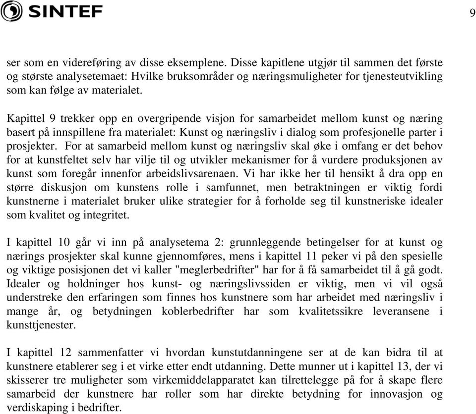 Kapittel 9 trekker opp en overgripende visjon for samarbeidet mellom kunst og næring basert på innspillene fra materialet: Kunst og næringsliv i dialog som profesjonelle parter i prosjekter.