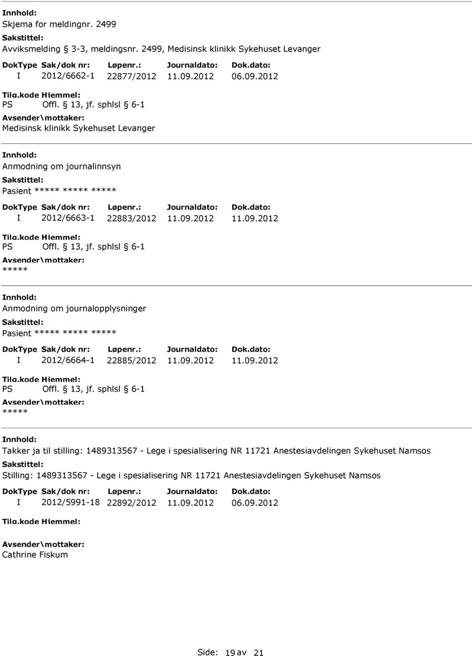 2012 Anmodning om journalinnsyn Pasient ***** ***** ***** 2012/6663-1 22883/2012 ***** Anmodning om journalopplysninger Pasient ***** ***** *****