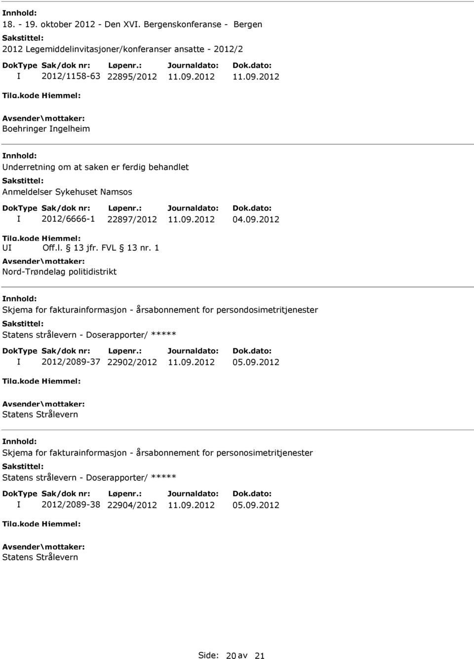 behandlet Anmeldelser Sykehuset Namsos 2012/6666-1 22897/2012 Off.l. 13 jfr. FVL 13 nr. 1 Nord-Trøndelag politidistrikt 04.09.