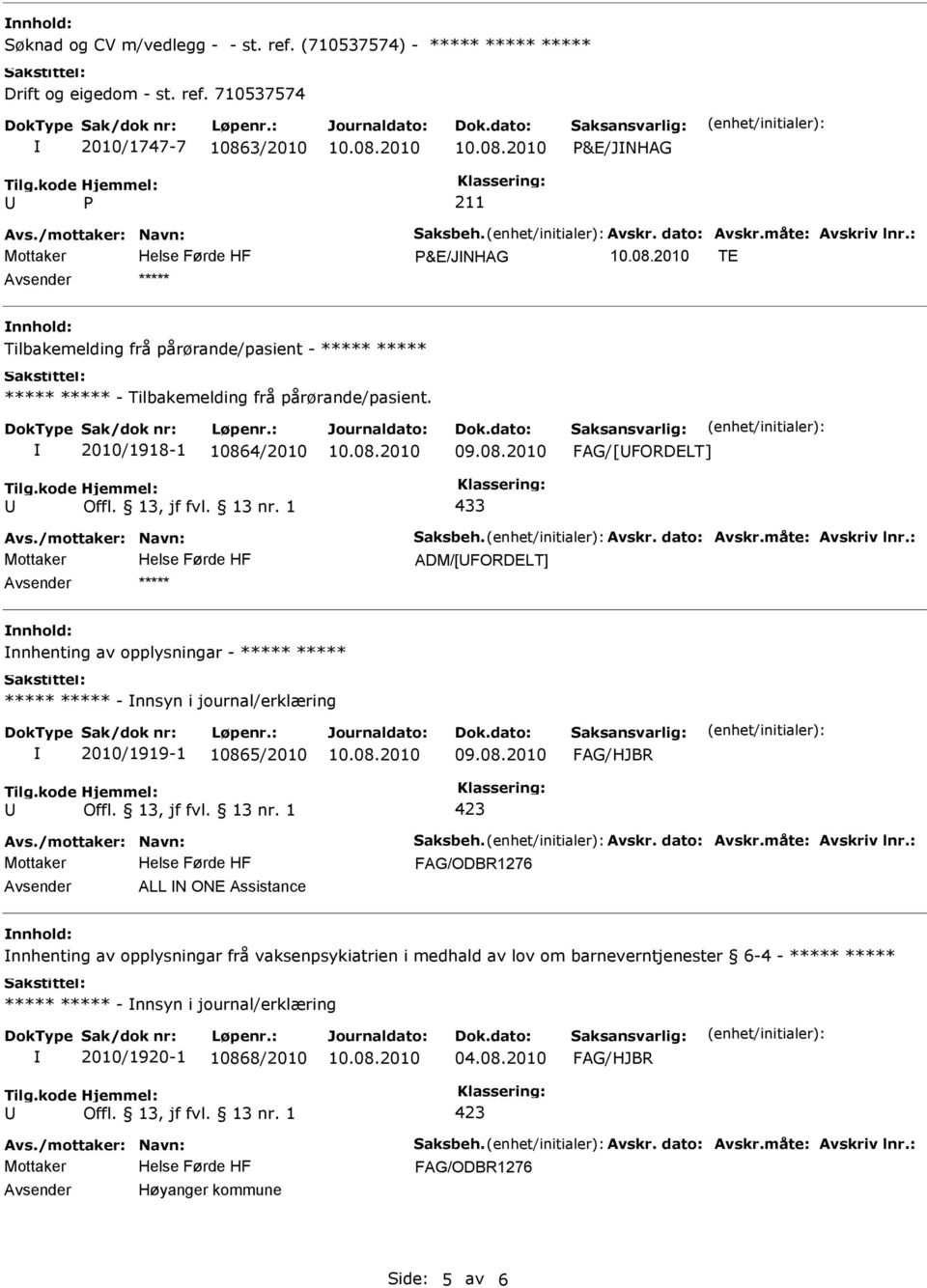 710537574 2010/1747-7 10863/2010 &E/JNHAG &E/JNHAG TE Tilbakemelding frå pårørande/pasient - - Tilbakemelding frå pårørande/pasient.