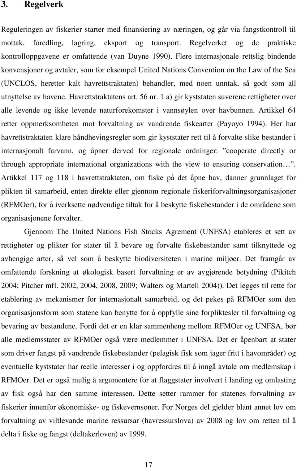 Flere internasjonale rettslig bindende konvensjoner og avtaler, som for eksempel United Nations Convention on the Law of the Sea (UNCLOS, heretter kalt havrettstraktaten) behandler, med noen unntak,