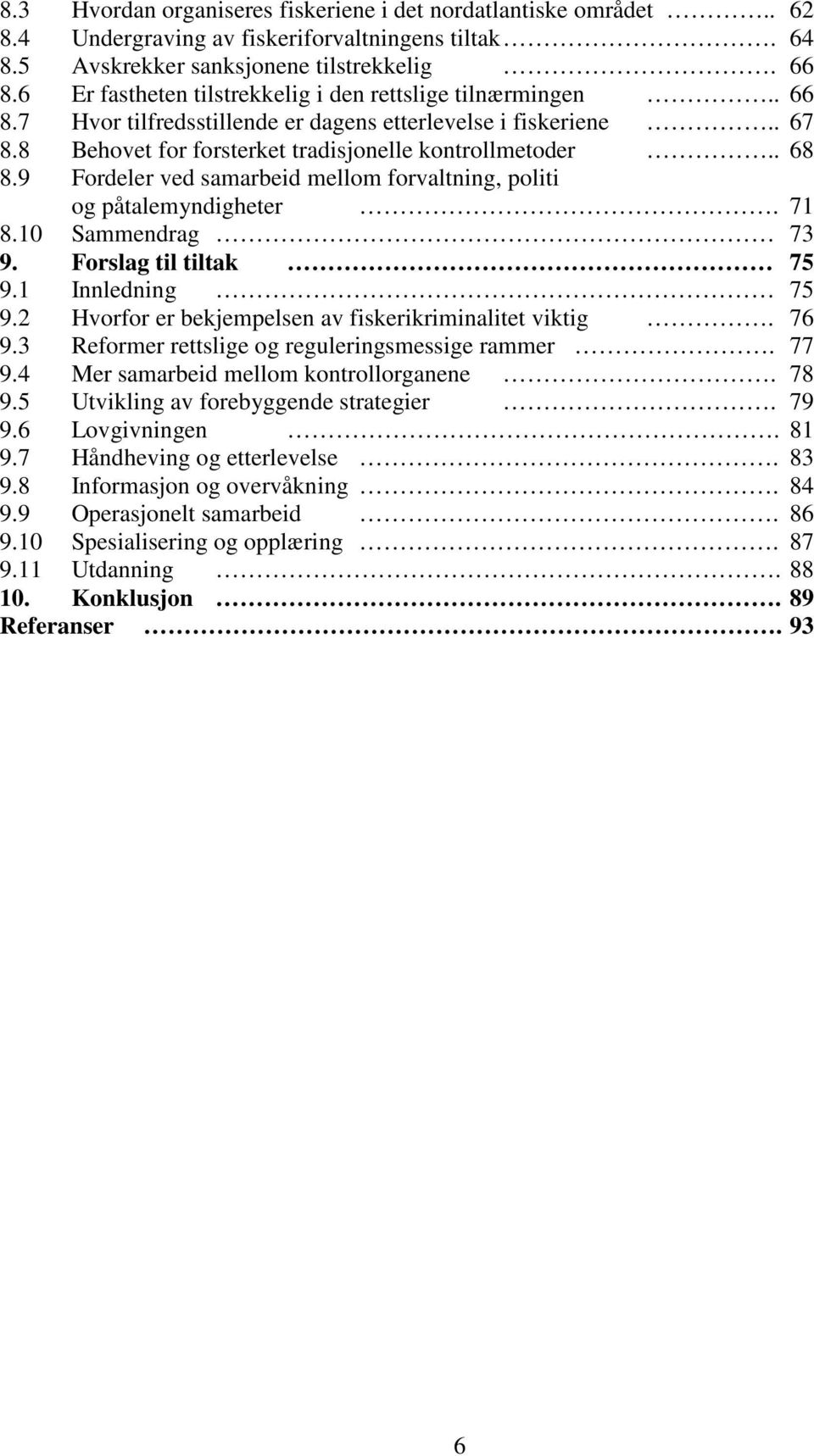 9 Fordeler ved samarbeid mellom forvaltning, politi og påtalemyndigheter. 71 8.10 Sammendrag 73 9. Forslag til tiltak 75 9.1 Innledning 75 9.2 Hvorfor er bekjempelsen av fiskerikriminalitet viktig.