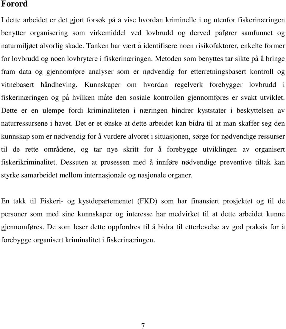 Metoden som benyttes tar sikte på å bringe fram data og gjennomføre analyser som er nødvendig for etterretningsbasert kontroll og vitnebasert håndheving.