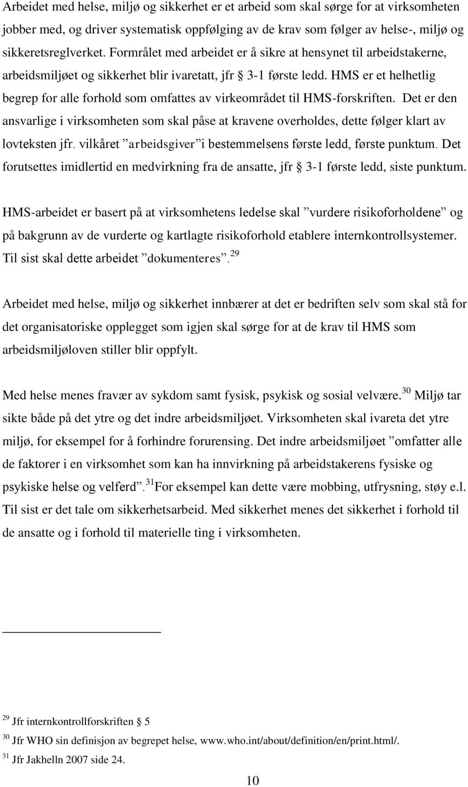 HMS er et helhetlig begrep for alle forhold som omfattes av virkeområdet til HMS-forskriften.