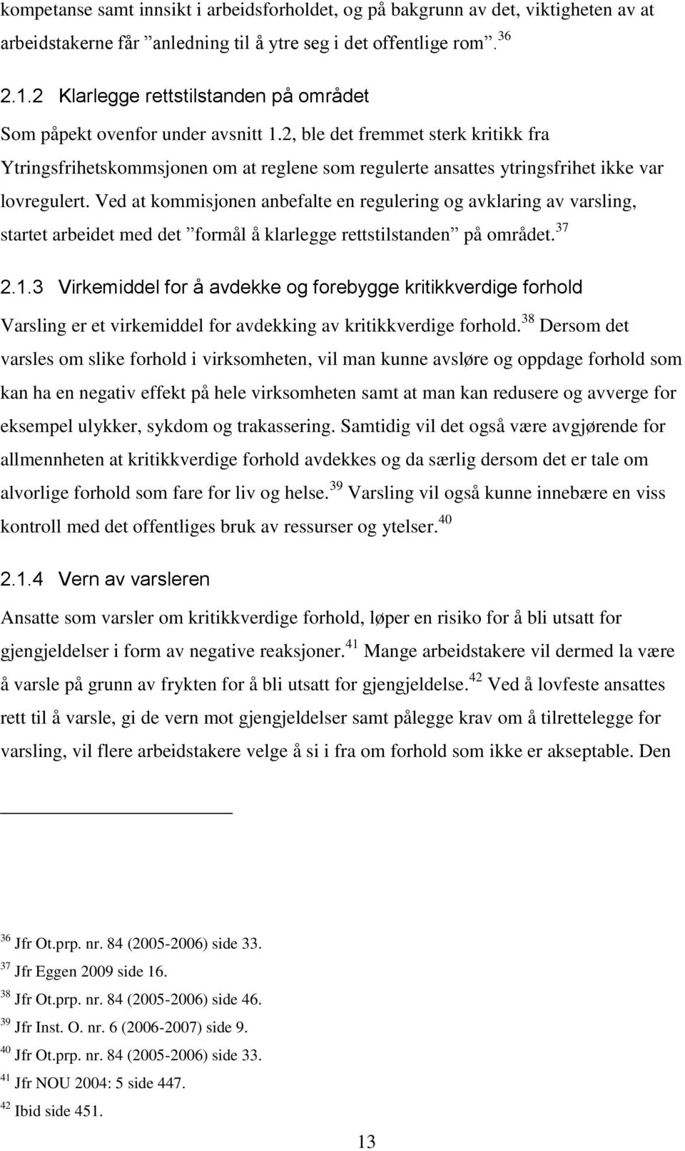 2, ble det fremmet sterk kritikk fra Ytringsfrihetskommsjonen om at reglene som regulerte ansattes ytringsfrihet ikke var lovregulert.