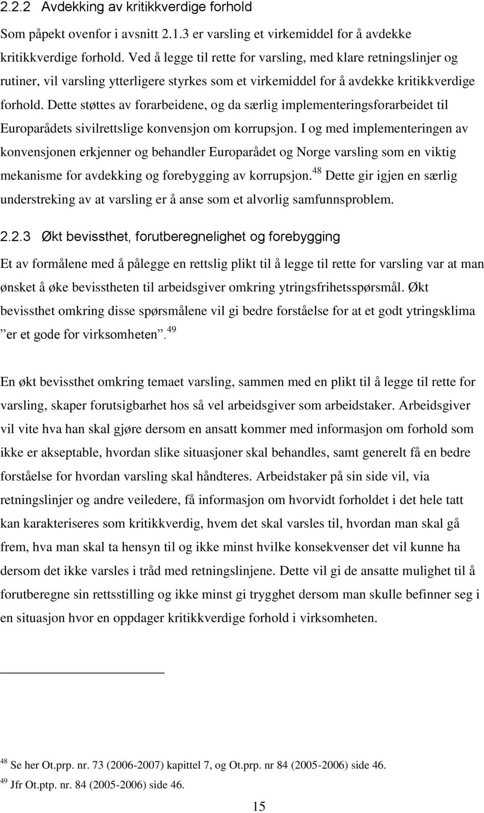 Dette støttes av forarbeidene, og da særlig implementeringsforarbeidet til Europarådets sivilrettslige konvensjon om korrupsjon.