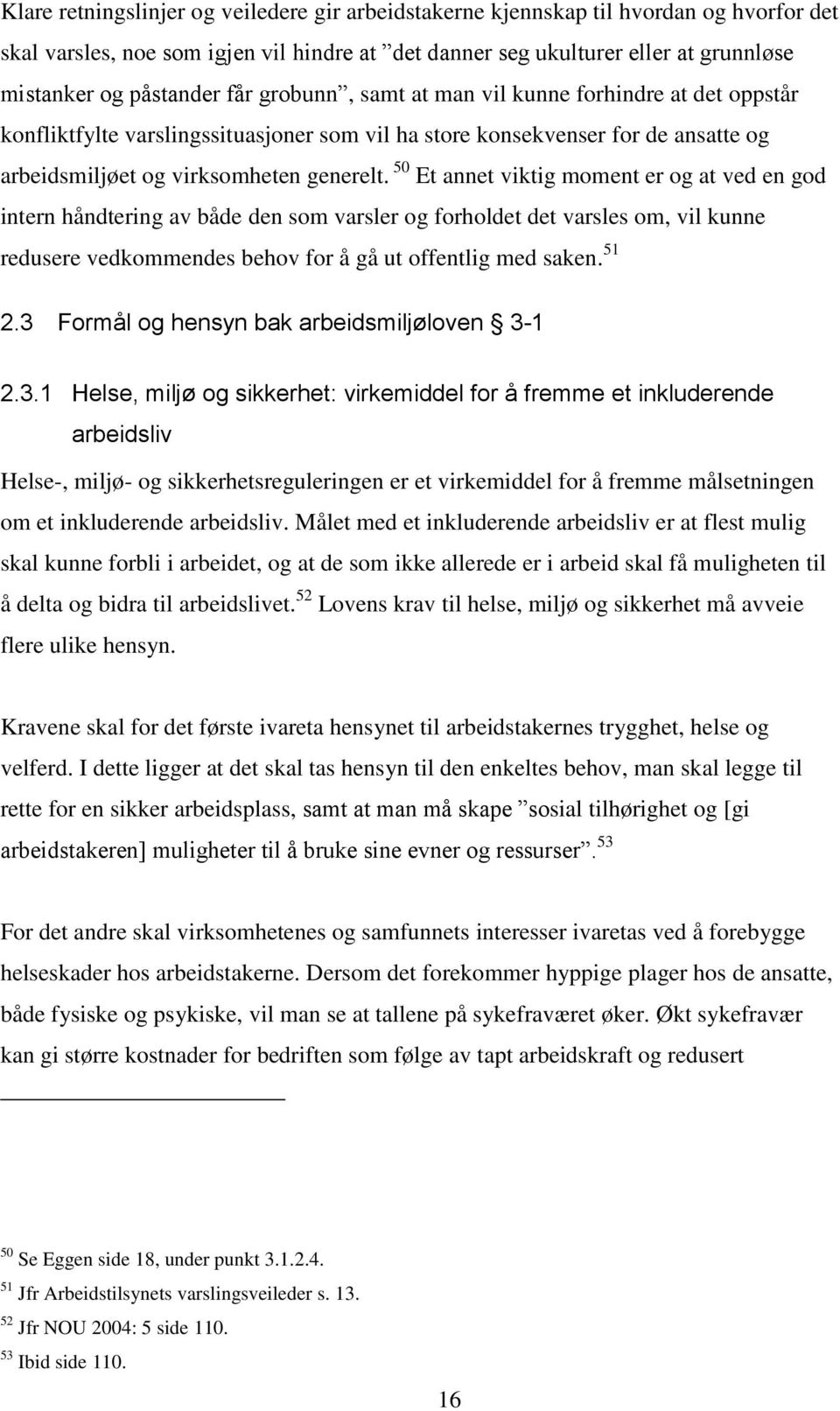 50 Et annet viktig moment er og at ved en god intern håndtering av både den som varsler og forholdet det varsles om, vil kunne redusere vedkommendes behov for å gå ut offentlig med saken. 51 2.