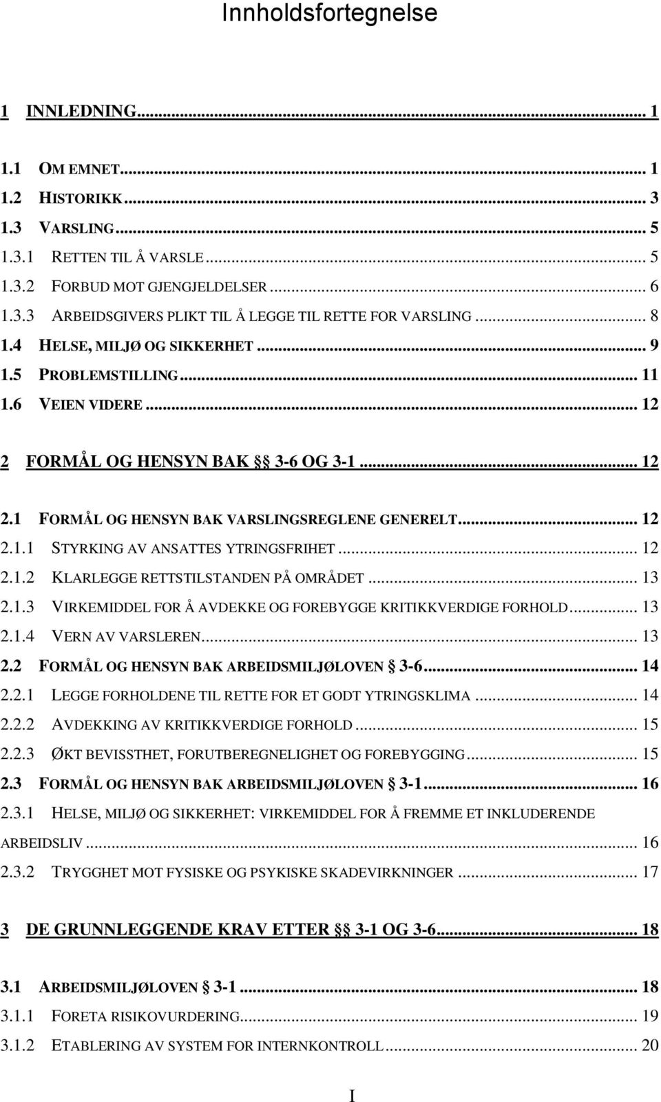 .. 12 2.1.2 KLARLEGGE RETTSTILSTANDEN PÅ OMRÅDET... 13 2.1.3 VIRKEMIDDEL FOR Å AVDEKKE OG FOREBYGGE KRITIKKVERDIGE FORHOLD... 13 2.1.4 VERN AV VARSLEREN... 13 2.2 FORMÅL OG HENSYN BAK ARBEIDSMILJØLOVEN 3-6.