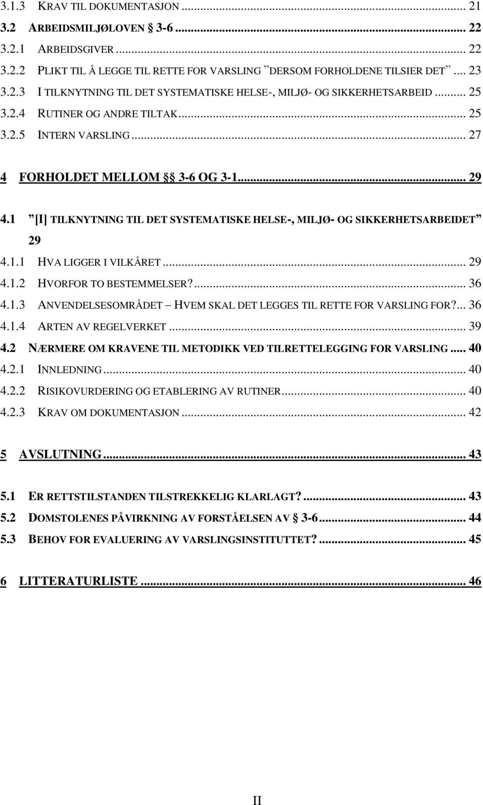 .. 29 4.1.2 HVORFOR TO BESTEMMELSER?... 36 4.1.3 ANVENDELSESOMRÅDET HVEM SKAL DET LEGGES TIL RETTE FOR VARSLING FOR?... 36 4.1.4 ARTEN AV REGELVERKET... 39 4.