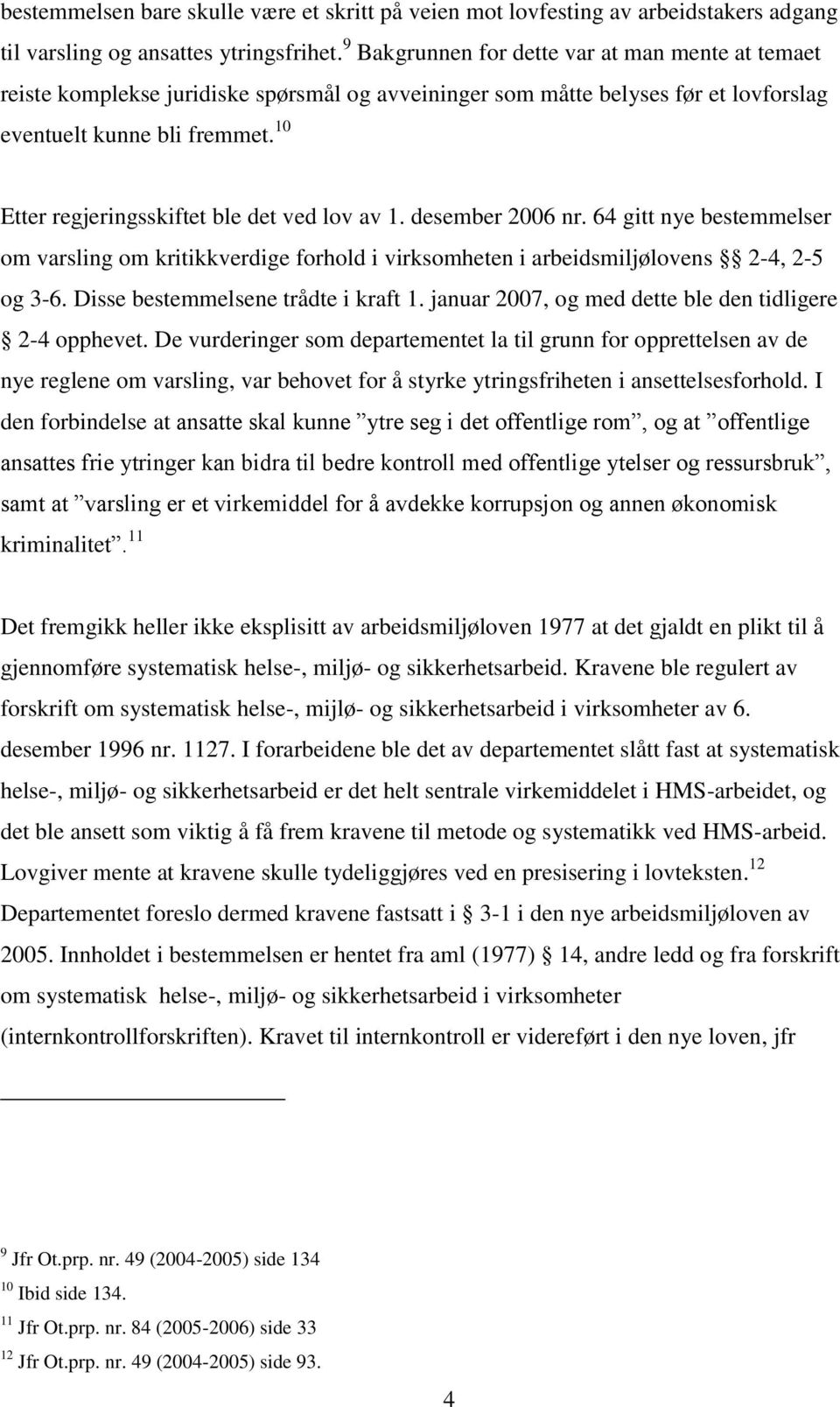 10 Etter regjeringsskiftet ble det ved lov av 1. desember 2006 nr. 64 gitt nye bestemmelser om varsling om kritikkverdige forhold i virksomheten i arbeidsmiljølovens 2-4, 2-5 og 3-6.