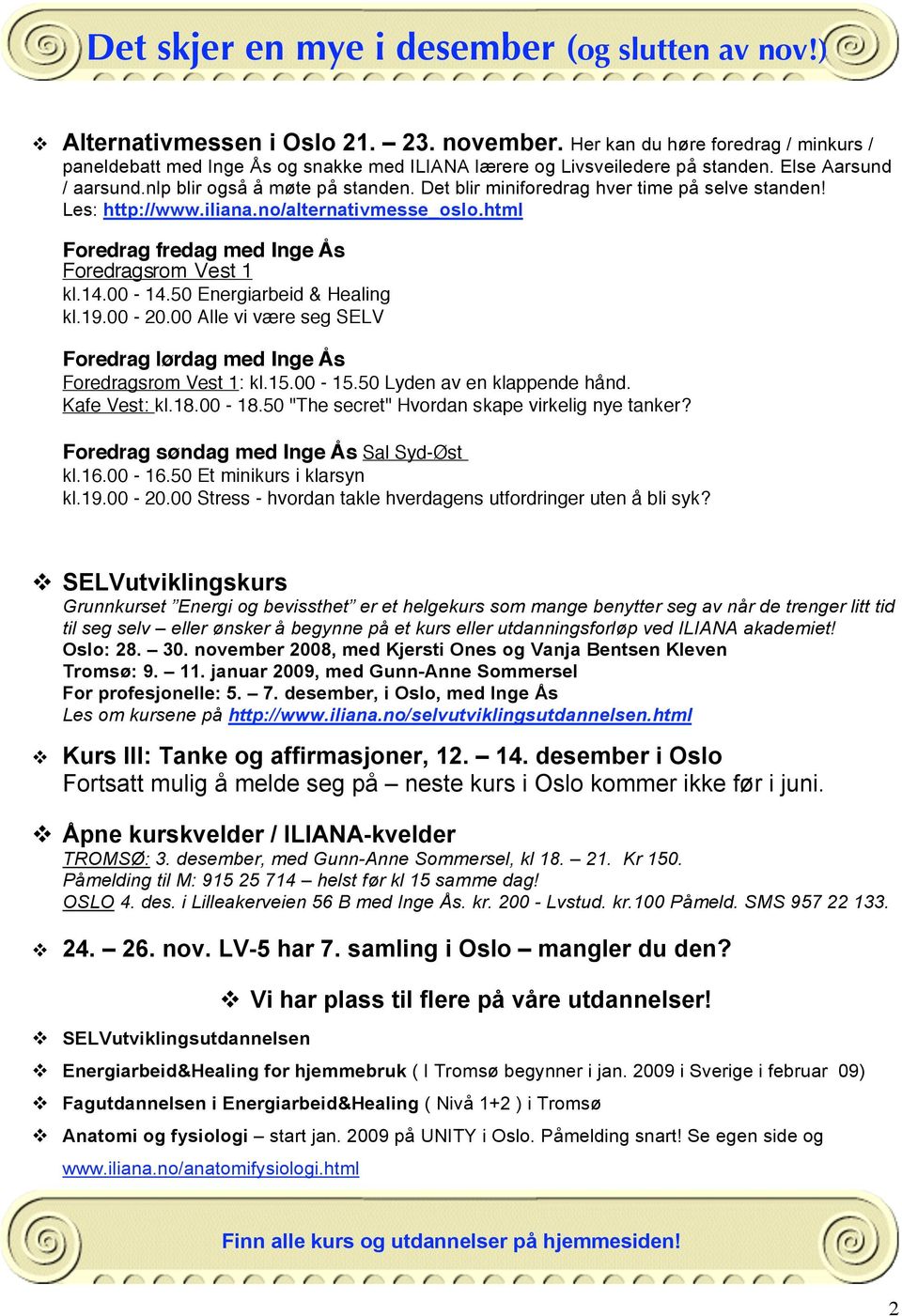 Det blir miniforedrag hver time på selve standen! Les: http://www.iliana.no/alternativmesse_oslo.html Foredrag fredag med Inge Ås Foredragsrom Vest 1 kl.14.00-14.50 Energiarbeid & Healing kl.19.00-20.