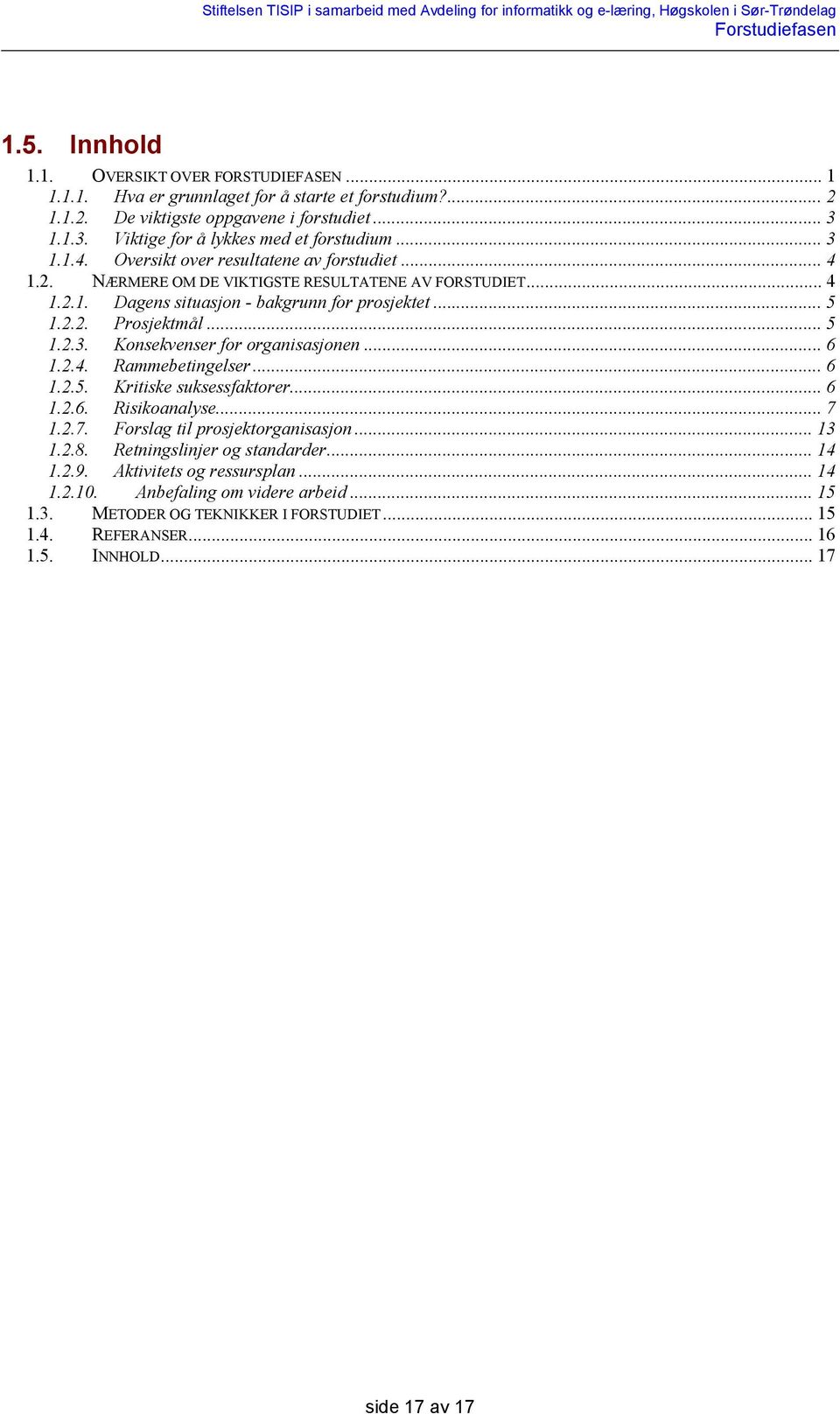 .. 6 1.2.4. Rammebetingelser... 6 1.2.5. Kritiske suksessfaktorer... 6 1.2.6. Risikoanalyse... 7 1.2.7. Forslag til prosjektorganisasjon... 13 1.2.8. Retningslinjer og standarder... 14 1.2.9.