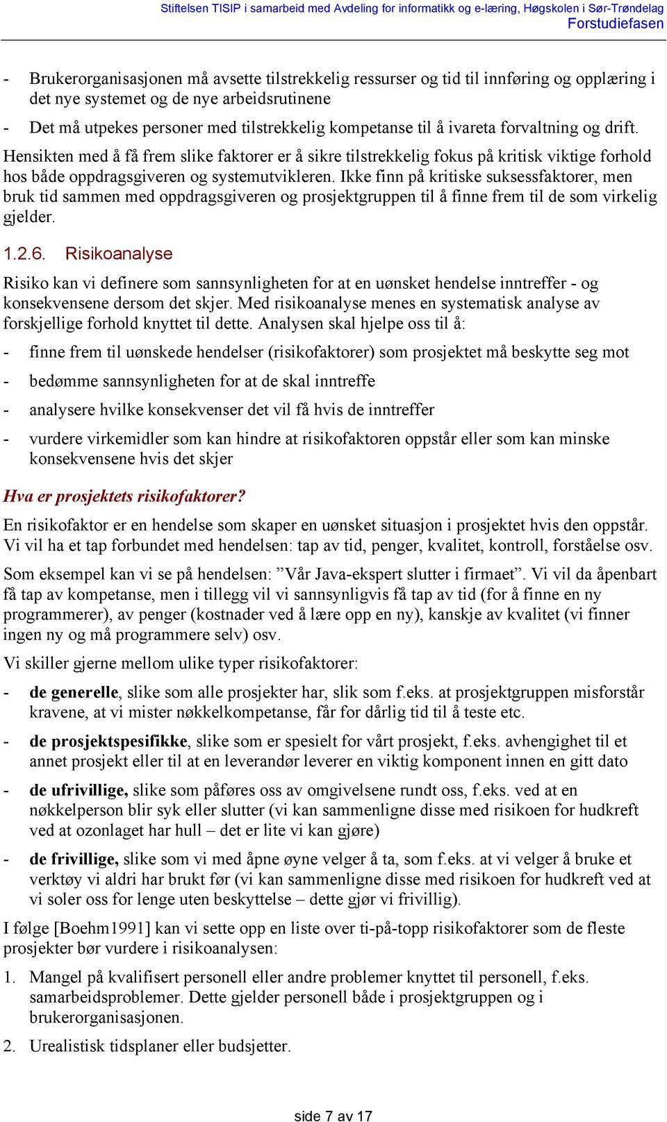 Ikke finn på kritiske suksessfaktorer, men bruk tid sammen med oppdragsgiveren og prosjektgruppen til å finne frem til de som virkelig gjelder. 1.2.6.