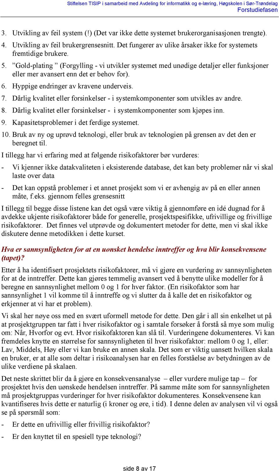 Dårlig kvalitet eller forsinkelser - i systemkomponenter som utvikles av andre. 8. Dårlig kvalitet eller forsinkelser - i systemkomponenter som kjøpes inn. 9.