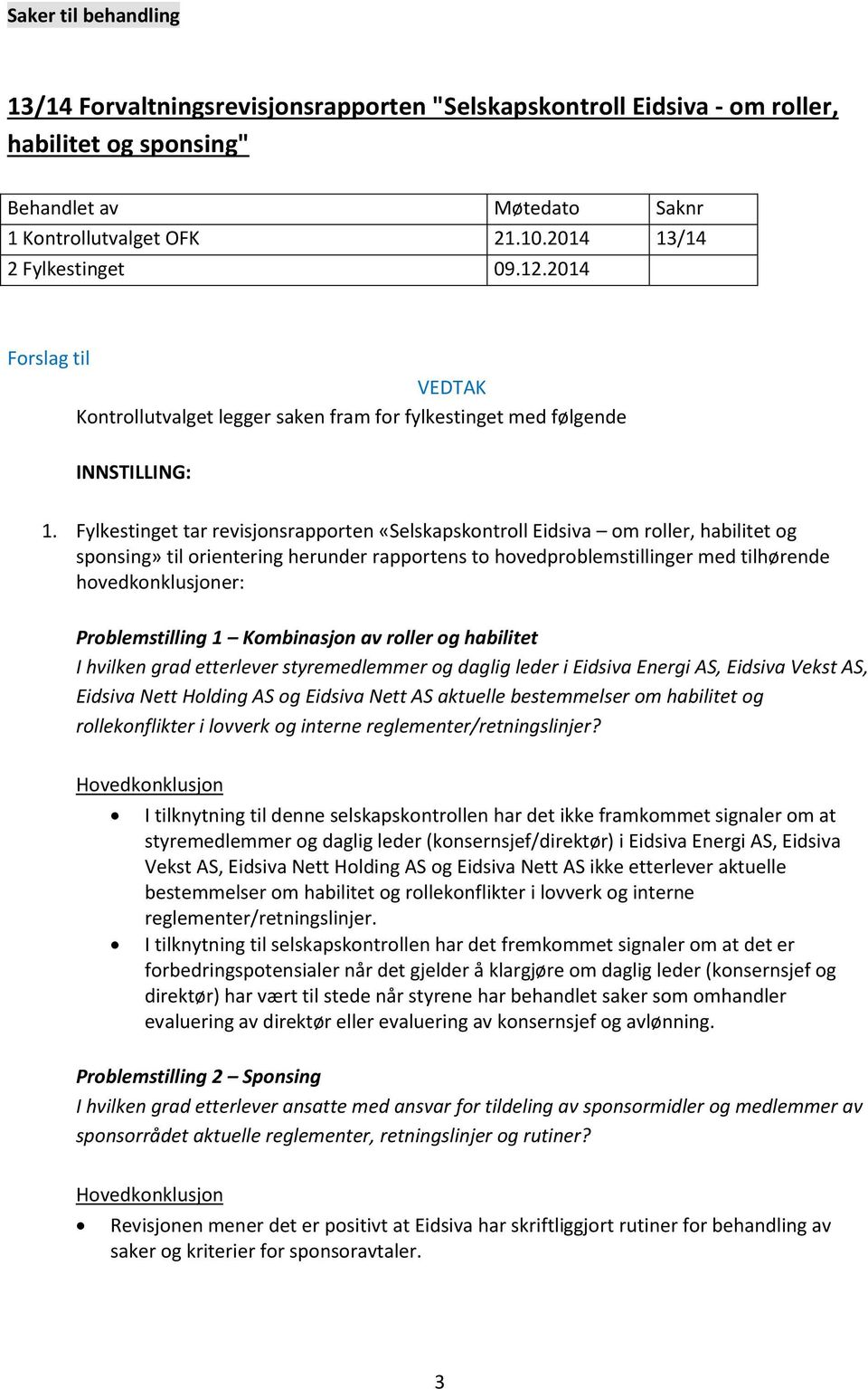 Fylkestinget tar revisjonsrapporten «Selskapskontroll Eidsiva om roller, habilitet og sponsing» til orientering herunder rapportens to hovedproblemstillinger med tilhørende hovedkonklusjoner: