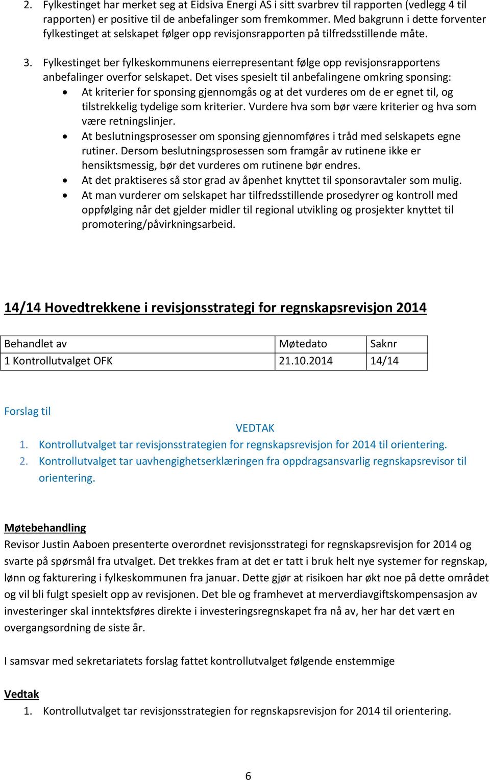 Fylkestinget ber fylkeskommunens eierrepresentant følge opp revisjonsrapportens anbefalinger overfor selskapet.