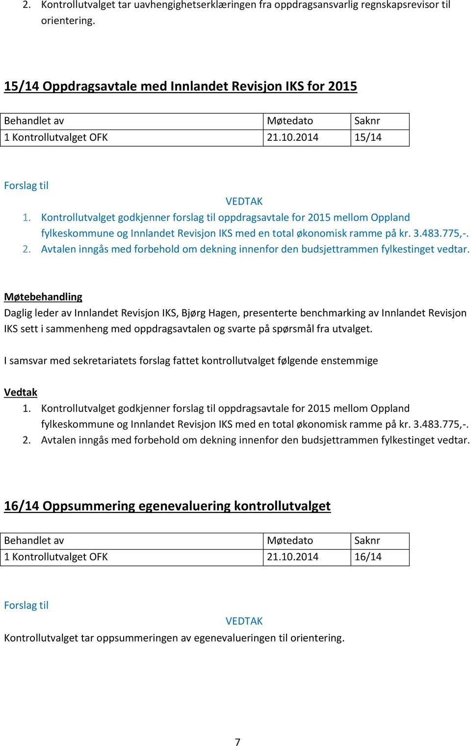 Møtebehandling Daglig leder av Innlandet Revisjon IKS, Bjørg Hagen, presenterte benchmarking av Innlandet Revisjon IKS sett i sammenheng med oppdragsavtalen og svarte på spørsmål fra utvalget. 1.