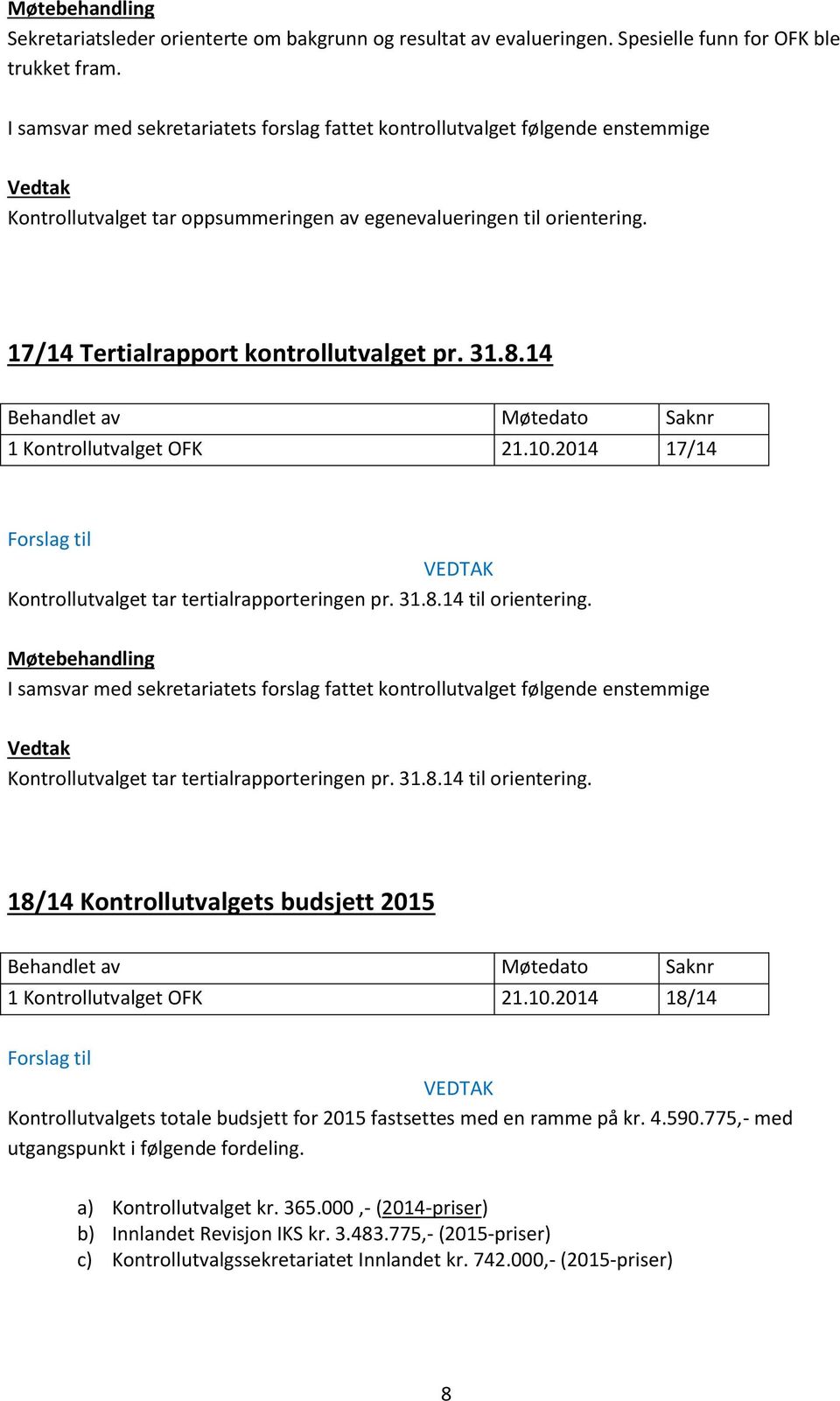 Møtebehandling Kontrollutvalget tar tertialrapporteringen pr. 31.8.14 til orientering. 18/14 Kontrollutvalgets budsjett 2015 1 Kontrollutvalget OFK 21.10.