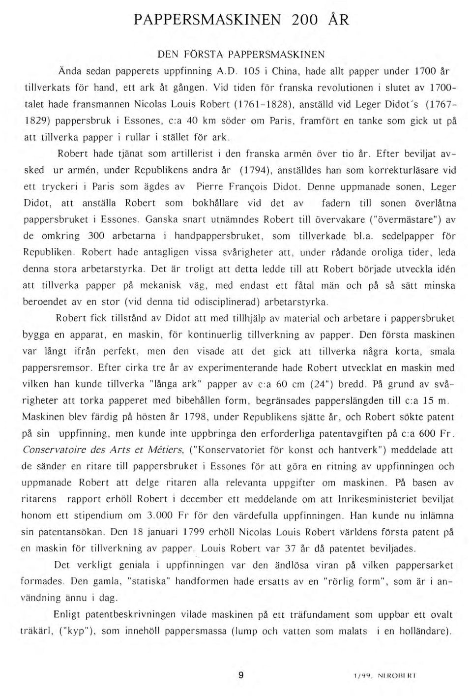 framfört en tanke som gick ut på att tillverka papper i rullar i stället för ark. Robert hade tjänat som artillerist i den franska armen över tio år.