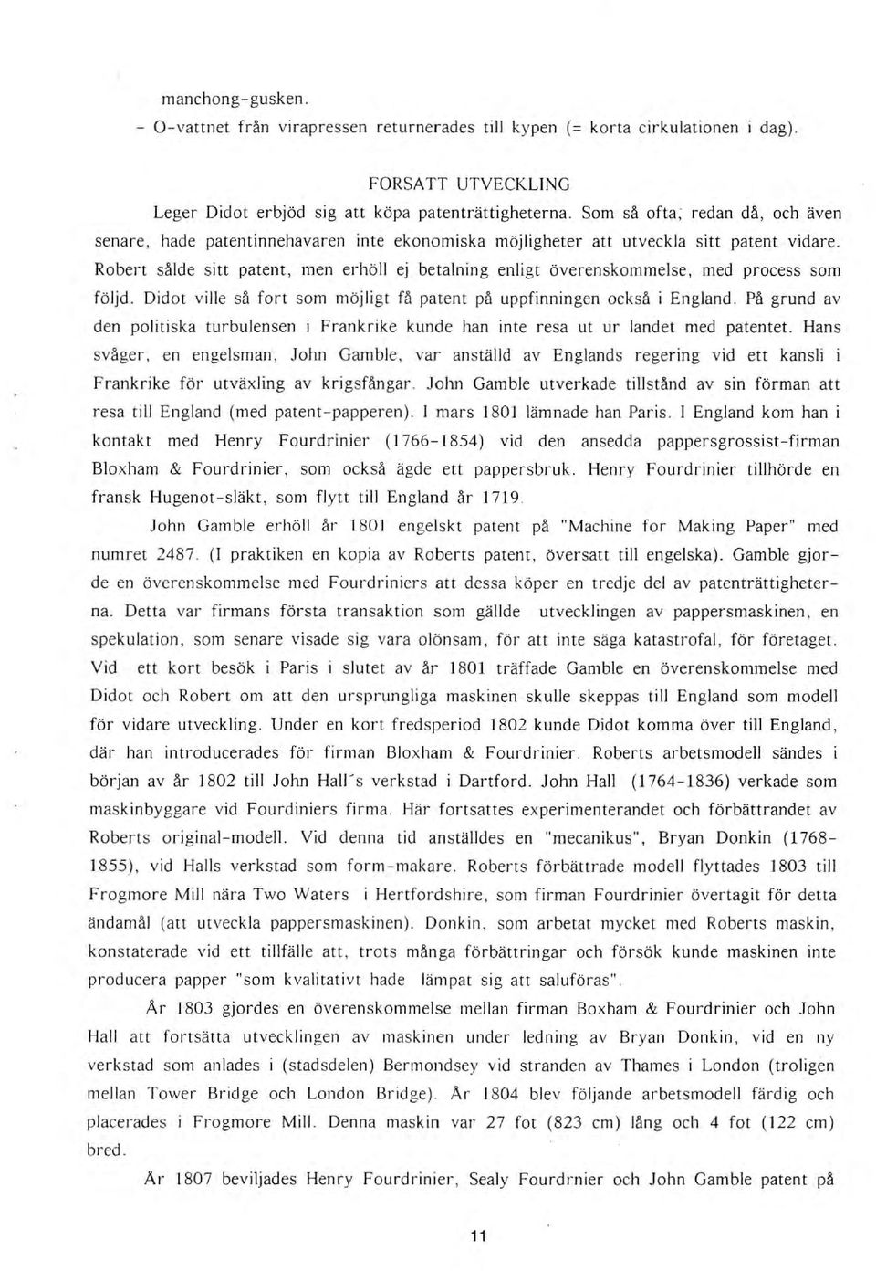 Roben sålde sitt patent, men erhöll ej betalning enligt överenskommelse, med process som följd. Didot vi lle så fort som möjligt få patent på uppfinningen också i England.